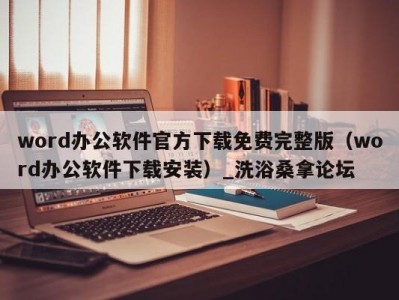 长春word办公软件官方下载免费完整版（word办公软件下载安装）_洗浴桑拿论坛