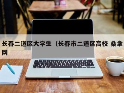 长春二道区大学生（长春市二道区高校 桑拿网