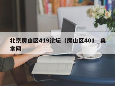 长春北京房山区419论坛（房山区401 _桑拿网