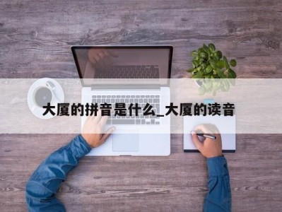 长春大厦的拼音是什么_大厦的读音 