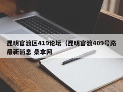 长春昆明官渡区419论坛（昆明官渡409号路最新消息 桑拿网