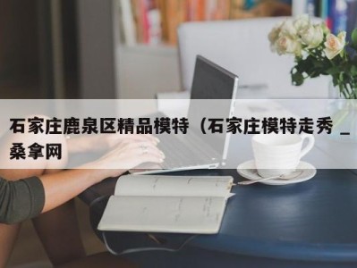 长春石家庄鹿泉区精品模特（石家庄模特走秀 _桑拿网