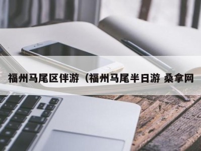 长春福州马尾区伴游（福州马尾半日游 桑拿网