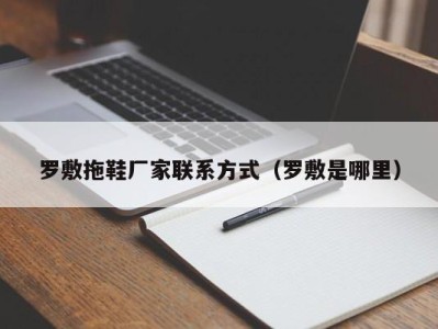 长春罗敷拖鞋厂家联系方式（罗敷是哪里）