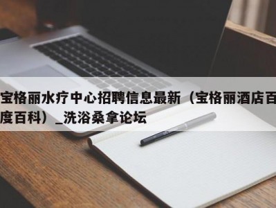 长春宝格丽水疗中心招聘信息最新（宝格丽酒店百度百科）_洗浴桑拿论坛