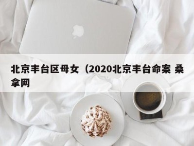 长春北京丰台区母女（2020北京丰台命案 桑拿网