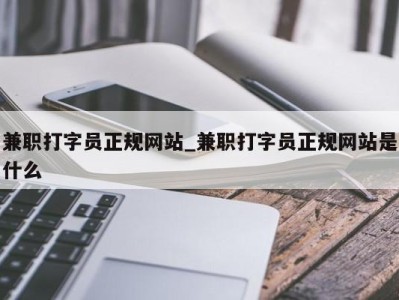 长春兼职打字员正规网站_兼职打字员正规网站是什么 