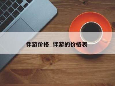 长春伴游价格_伴游的价格表 