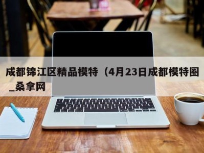 长春成都锦江区精品模特（4月23日成都模特圈 _桑拿网