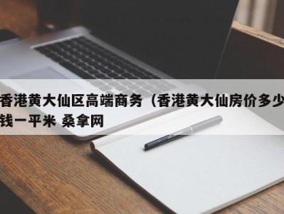 长春香港黄大仙区高端商务（香港黄大仙房价多少钱一平米 桑拿网