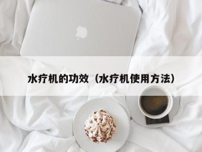 长春水疗机的功效（水疗机使用方法）