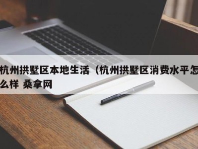 长春杭州拱墅区本地生活（杭州拱墅区消费水平怎么样 桑拿网