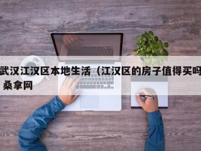 长春武汉江汉区本地生活（江汉区的房子值得买吗 桑拿网