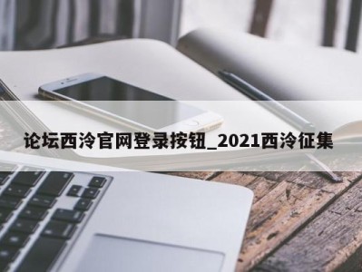 长春论坛西泠官网登录按钮_2021西泠征集 