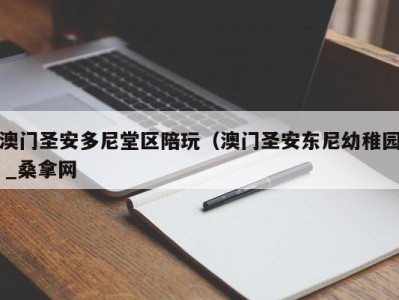 长春澳门圣安多尼堂区陪玩（澳门圣安东尼幼稚园 _桑拿网