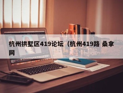 长春杭州拱墅区419论坛（杭州419路 桑拿网