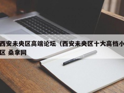 长春西安未央区高端论坛（西安未央区十大高档小区 桑拿网