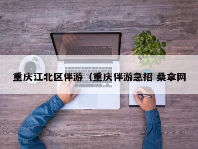 长春重庆江北区伴游（重庆伴游急招 桑拿网