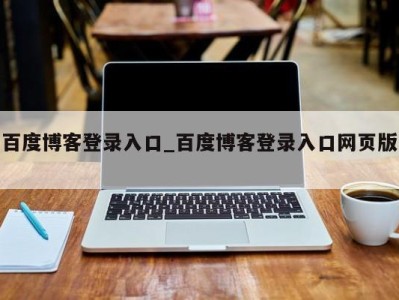 长春百度博客登录入口_百度博客登录入口网页版 