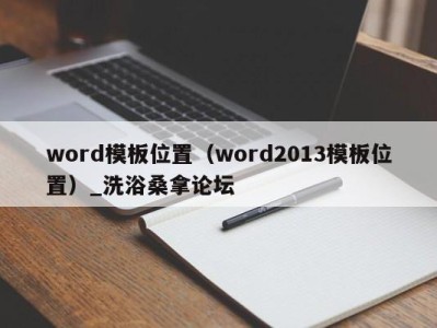 长春word模板位置（word2013模板位置）_洗浴桑拿论坛