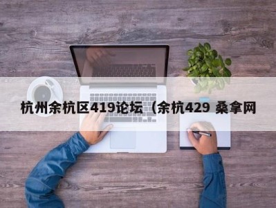 长春杭州余杭区419论坛（余杭429 桑拿网