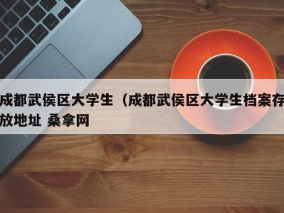 长春成都武侯区大学生（成都武侯区大学生档案存放地址 桑拿网