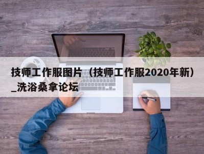 长春技师工作服图片（技师工作服2020年新）_洗浴桑拿论坛