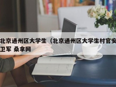 长春北京通州区大学生（北京通州区大学生村官安卫军 桑拿网