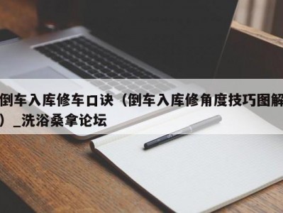 长春倒车入库修车口诀（倒车入库修角度技巧图解）_洗浴桑拿论坛