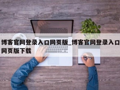 长春博客官网登录入口网页版_博客官网登录入口网页版下载 