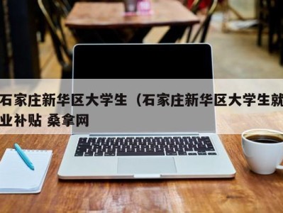 长春石家庄新华区大学生（石家庄新华区大学生就业补贴 桑拿网