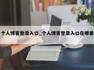 长春个人博客登录入口_个人博客登录入口在哪里 