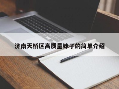 长春济南天桥区高质量妹子的简单介绍