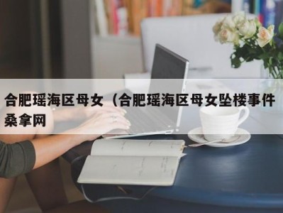 长春合肥瑶海区母女（合肥瑶海区母女坠楼事件 桑拿网