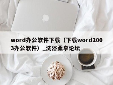 长春word办公软件下载（下载word2003办公软件）_洗浴桑拿论坛