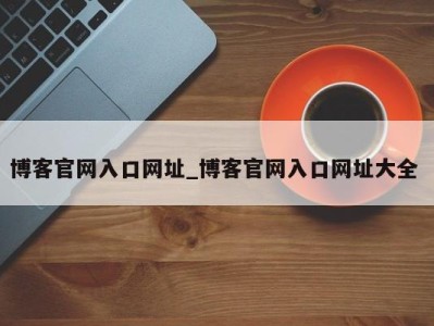 长春博客官网入口网址_博客官网入口网址大全 