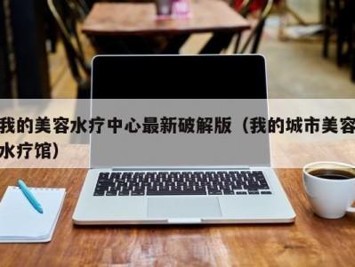 长春我的美容水疗中心最新破解版（我的城市美容水疗馆）