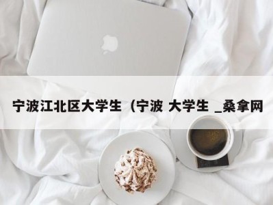 长春宁波江北区大学生（宁波 大学生 _桑拿网