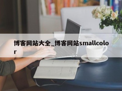 长春博客网站大全_博客网站smallcolor 