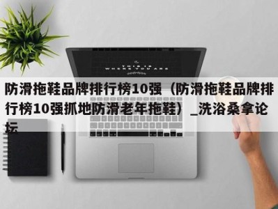 长春防滑拖鞋品牌排行榜10强（防滑拖鞋品牌排行榜10强抓地防滑老年拖鞋）_洗浴桑拿论坛