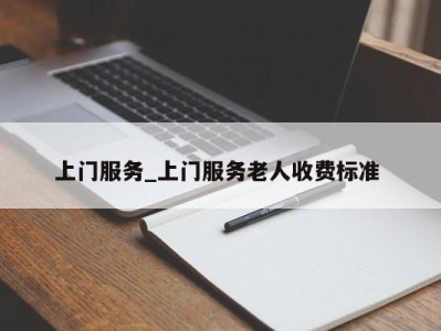 长春上门服务_上门服务老人收费标准 