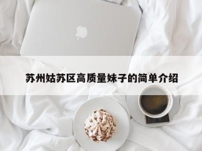 长春苏州姑苏区高质量妹子的简单介绍