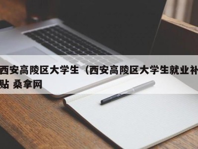 长春西安高陵区大学生（西安高陵区大学生就业补贴 桑拿网