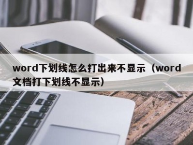 长春word下划线怎么打出来不显示（word文档打下划线不显示）