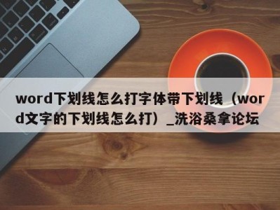 长春word下划线怎么打字体带下划线（word文字的下划线怎么打）_洗浴桑拿论坛