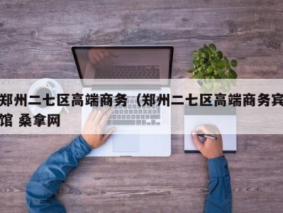 长春郑州二七区高端商务（郑州二七区高端商务宾馆 桑拿网