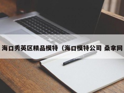 长春海口秀英区精品模特（海口模特公司 桑拿网