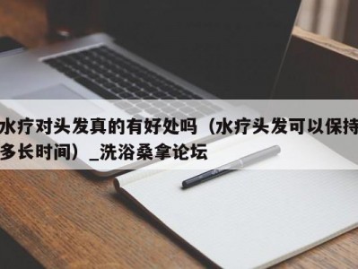 长春水疗对头发真的有好处吗（水疗头发可以保持多长时间）_洗浴桑拿论坛