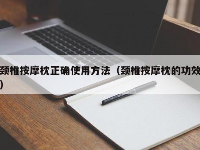 长春颈椎按摩枕正确使用方法（颈椎按摩枕的功效）