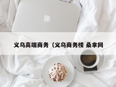 长春义乌高端商务（义乌商务楼 桑拿网